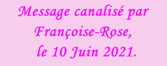 Message canalisé par Françoise-Rose,    le 10 Juin 2021.